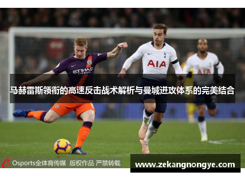 马赫雷斯领衔的高速反击战术解析与曼城进攻体系的完美结合 马赫雷斯领衔的高速反击战术解析与曼城进攻体系的完美结合