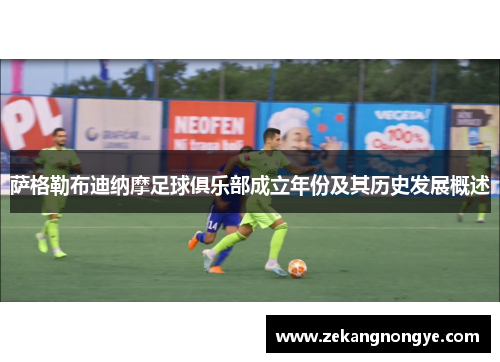 萨格勒布迪纳摩足球俱乐部成立年份及其历史发展概述 萨格勒布迪纳摩足球俱乐部成立年份及其历史发展概述