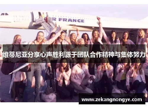 维蒂尼亚分享心声胜利源于团队合作精神与集体努力